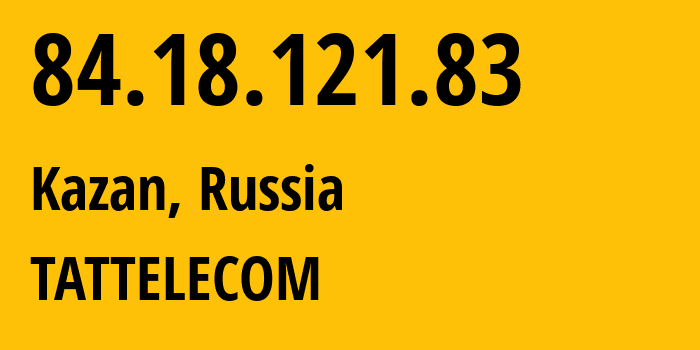 IP-адрес 84.18.121.83 (Казань, Татарстан, Россия) определить местоположение, координаты на карте, ISP провайдер AS28840 TATTELECOM // кто провайдер айпи-адреса 84.18.121.83