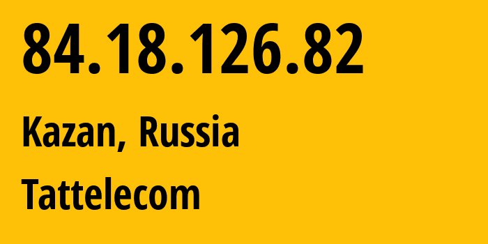 IP address 84.18.126.82 (Kazan, Tatarstan Republic, Russia) get location, coordinates on map, ISP provider AS28840 Tattelecom // who is provider of ip address 84.18.126.82, whose IP address