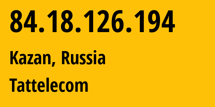 IP address 84.18.126.194 (Kazan, Tatarstan Republic, Russia) get location, coordinates on map, ISP provider AS28840 Tattelecom // who is provider of ip address 84.18.126.194, whose IP address