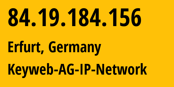 IP address 84.19.184.156 (Erfurt, Thuringia, Germany) get location, coordinates on map, ISP provider AS31103 Keyweb-AG-IP-Network // who is provider of ip address 84.19.184.156, whose IP address