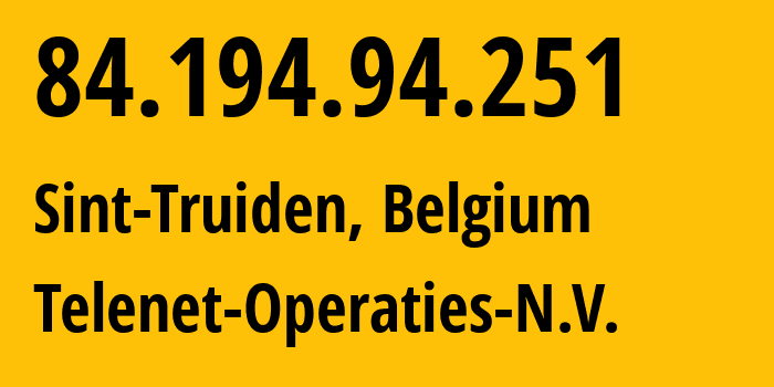 IP address 84.194.94.251 (Sint-Truiden, Flanders, Belgium) get location, coordinates on map, ISP provider AS6848 Telenet-Operaties-N.V. // who is provider of ip address 84.194.94.251, whose IP address