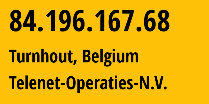 IP address 84.196.167.68 (Turnhout, Flanders, Belgium) get location, coordinates on map, ISP provider AS6848 Telenet-Operaties-N.V. // who is provider of ip address 84.196.167.68, whose IP address