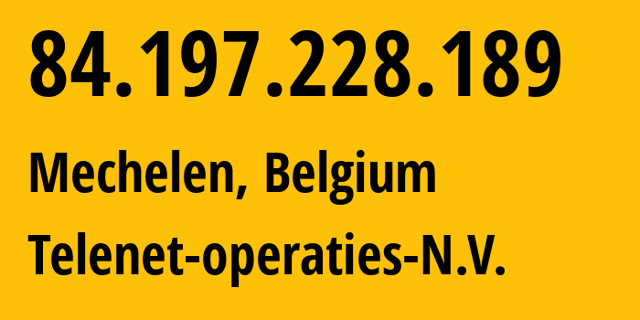 IP address 84.197.228.189 (Hever, Flanders, Belgium) get location, coordinates on map, ISP provider AS6848 Telenet-operaties-N.V. // who is provider of ip address 84.197.228.189, whose IP address