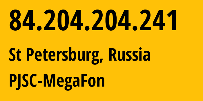 IP address 84.204.204.241 (St Petersburg, St.-Petersburg, Russia) get location, coordinates on map, ISP provider AS20632 PJSC-MegaFon // who is provider of ip address 84.204.204.241, whose IP address