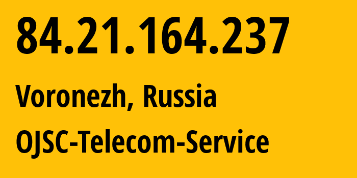 IP address 84.21.164.237 (Voronezh, Voronezh Oblast, Russia) get location, coordinates on map, ISP provider AS60840 OJSC-Telecom-Service // who is provider of ip address 84.21.164.237, whose IP address