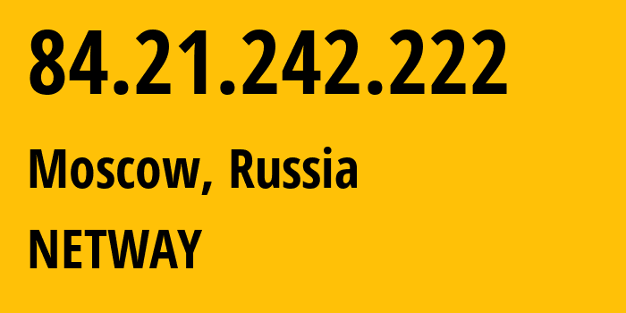 IP-адрес 84.21.242.222 (Москва, Москва, Россия) определить местоположение, координаты на карте, ISP провайдер AS33987 NETWAY // кто провайдер айпи-адреса 84.21.242.222