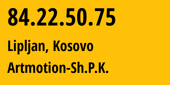 IP-адрес 84.22.50.75 (Lipljan, Pristina, Косово) определить местоположение, координаты на карте, ISP провайдер AS33983 Artmotion-Sh.P.K. // кто провайдер айпи-адреса 84.22.50.75