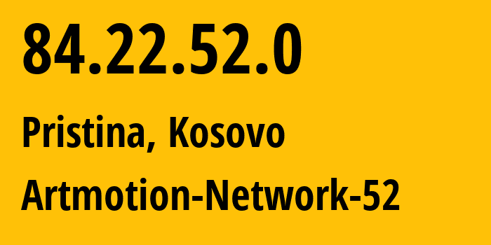 IP-адрес 84.22.52.0 (Приштина, Pristina, Косово) определить местоположение, координаты на карте, ISP провайдер AS33983 Artmotion-Network-52 // кто провайдер айпи-адреса 84.22.52.0