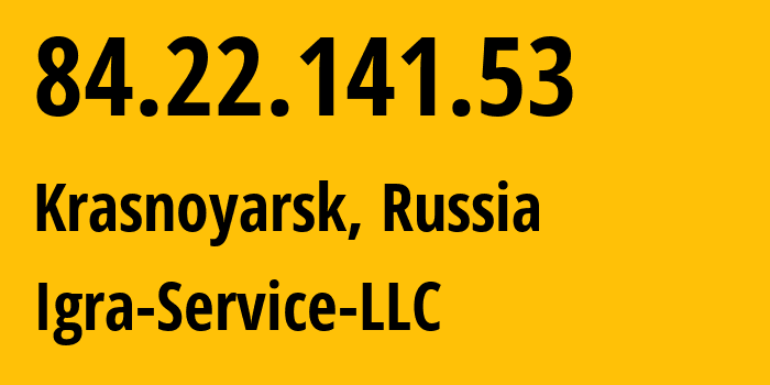 IP address 84.22.141.53 (Krasnoyarsk, Krasnoyarsk Krai, Russia) get location, coordinates on map, ISP provider AS33991 Igra-Service-LLC // who is provider of ip address 84.22.141.53, whose IP address