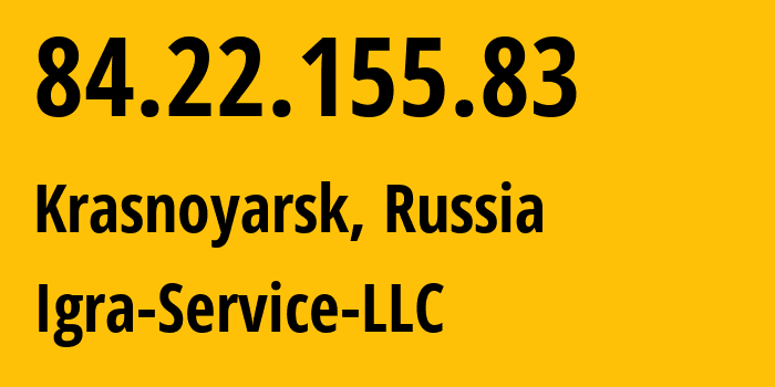 IP address 84.22.155.83 (Krasnoyarsk, Krasnoyarsk Krai, Russia) get location, coordinates on map, ISP provider AS33991 Igra-Service-LLC // who is provider of ip address 84.22.155.83, whose IP address