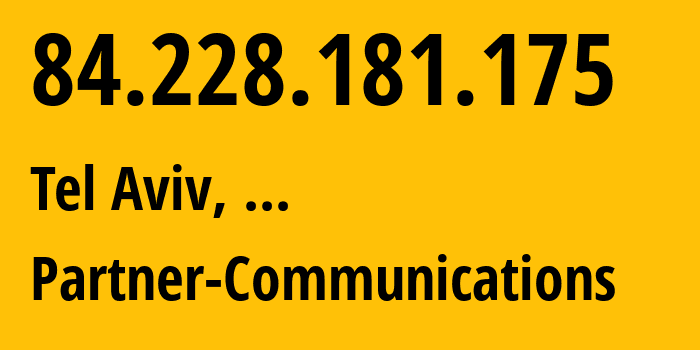 IP address 84.228.181.175 (Tel Aviv, Tel Aviv, ...) get location, coordinates on map, ISP provider AS12400 Partner-Communications // who is provider of ip address 84.228.181.175, whose IP address