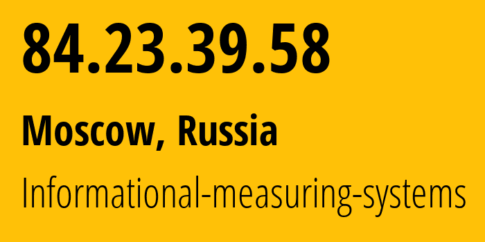 IP-адрес 84.23.39.58 (Москва, Москва, Россия) определить местоположение, координаты на карте, ISP провайдер AS29319 Informational-measuring-systems // кто провайдер айпи-адреса 84.23.39.58