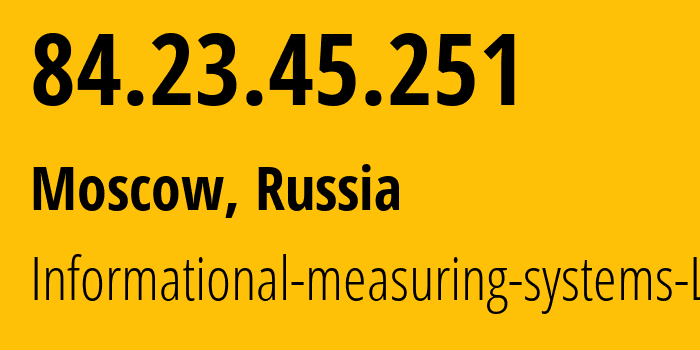 IP address 84.23.45.251 (Moscow, Moscow, Russia) get location, coordinates on map, ISP provider AS29319 Informational-measuring-systems-Ltd. // who is provider of ip address 84.23.45.251, whose IP address