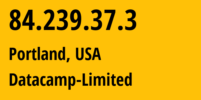 IP address 84.239.37.3 (Portland, Maine, USA) get location, coordinates on map, ISP provider AS212238 Datacamp-Limited // who is provider of ip address 84.239.37.3, whose IP address