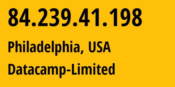 IP address 84.239.41.198 (Philadelphia, Pennsylvania, USA) get location, coordinates on map, ISP provider AS212238 Datacamp-Limited // who is provider of ip address 84.239.41.198, whose IP address