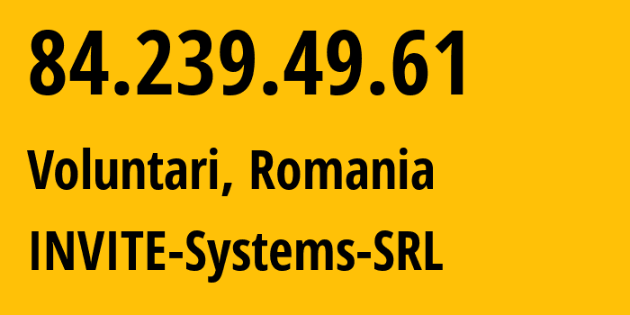 IP address 84.239.49.61 (Voluntari, Ilfov, Romania) get location, coordinates on map, ISP provider AS44679 INVITE-Systems-SRL // who is provider of ip address 84.239.49.61, whose IP address