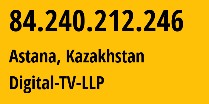 IP-адрес 84.240.212.246 (Астана, Город Астана, Казахстан) определить местоположение, координаты на карте, ISP провайдер AS9198 Digital-TV-LLP // кто провайдер айпи-адреса 84.240.212.246