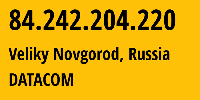 IP address 84.242.204.220 (Veliky Novgorod, Novgorod Oblast, Russia) get location, coordinates on map, ISP provider AS16301 DATACOM // who is provider of ip address 84.242.204.220, whose IP address