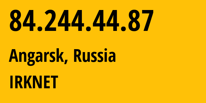 IP address 84.244.44.87 (Irkutsk, Irkutsk Oblast, Russia) get location, coordinates on map, ISP provider AS51645 IRKNET // who is provider of ip address 84.244.44.87, whose IP address