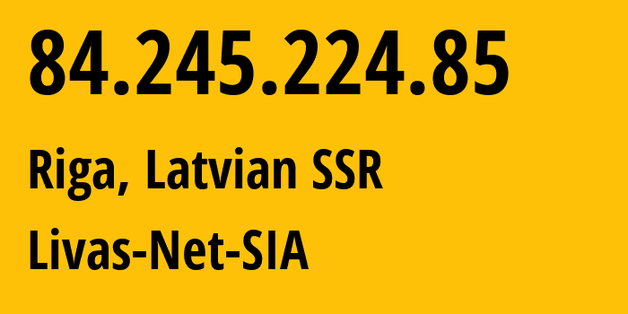 IP address 84.245.224.85 (Garkalne, Ādaži, Latvian SSR) get location, coordinates on map, ISP provider AS34001 Livas-Net-SIA // who is provider of ip address 84.245.224.85, whose IP address