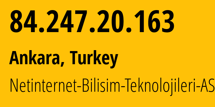 IP-адрес 84.247.20.163 (Анкара, Анкара, Турция) определить местоположение, координаты на карте, ISP провайдер AS51559 Netinternet-Bilisim-Teknolojileri-AS // кто провайдер айпи-адреса 84.247.20.163