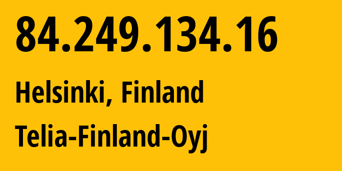 IP-адрес 84.249.134.16 (Хельсинки, Уусимаа, Финляндия) определить местоположение, координаты на карте, ISP провайдер AS1759 Telia-Finland-Oyj // кто провайдер айпи-адреса 84.249.134.16