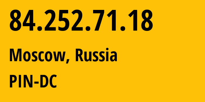 IP address 84.252.71.18 (Moscow, Moscow, Russia) get location, coordinates on map, ISP provider AS34665 PIN-DC // who is provider of ip address 84.252.71.18, whose IP address