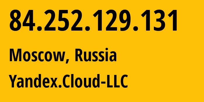 IP address 84.252.129.131 (Moscow, Moscow, Russia) get location, coordinates on map, ISP provider AS200350 Yandex.Cloud-LLC // who is provider of ip address 84.252.129.131, whose IP address