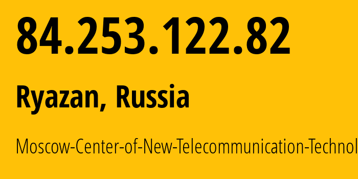 IP address 84.253.122.82 (Ryazan, Ryazan Oblast, Russia) get location, coordinates on map, ISP provider AS8629 Moscow-Center-of-New-Telecommunication-Technologies // who is provider of ip address 84.253.122.82, whose IP address