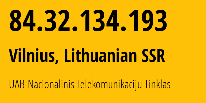 IP address 84.32.134.193 (Vilnius, Vilnius, Lithuanian SSR) get location, coordinates on map, ISP provider AS33922 UAB-Nacionalinis-Telekomunikaciju-Tinklas // who is provider of ip address 84.32.134.193, whose IP address