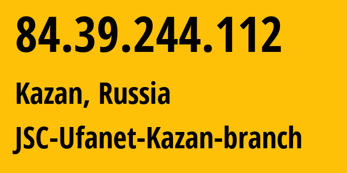 IP address 84.39.244.112 (Kazan, Tatarstan Republic, Russia) get location, coordinates on map, ISP provider AS57128 JSC-Ufanet-Kazan-branch // who is provider of ip address 84.39.244.112, whose IP address