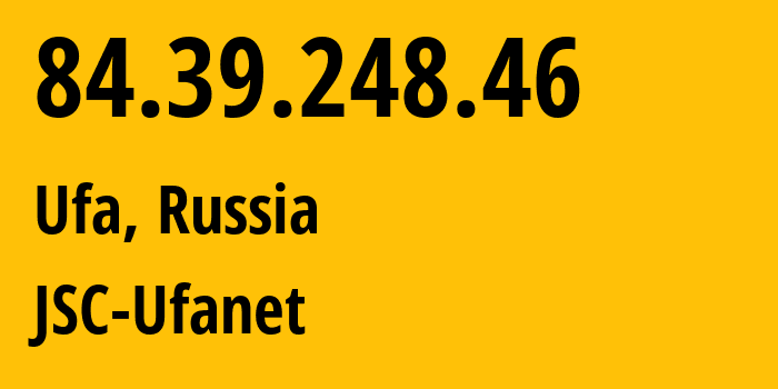 IP address 84.39.248.46 (Ufa, Bashkortostan Republic, Russia) get location, coordinates on map, ISP provider AS41704 JSC-Ufanet // who is provider of ip address 84.39.248.46, whose IP address