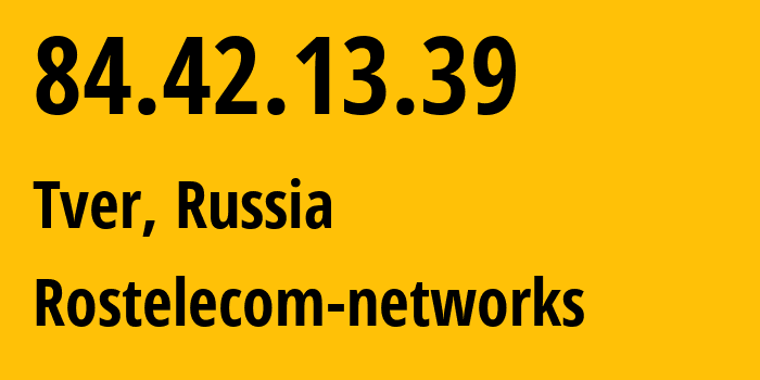 IP-адрес 84.42.13.39 (Тверь, Тверская Область, Россия) определить местоположение, координаты на карте, ISP провайдер AS12389 Rostelecom-networks // кто провайдер айпи-адреса 84.42.13.39