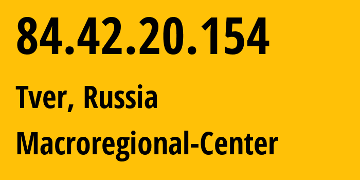 IP-адрес 84.42.20.154 (Тверь, Тверская Область, Россия) определить местоположение, координаты на карте, ISP провайдер AS21378 Macroregional-Center // кто провайдер айпи-адреса 84.42.20.154