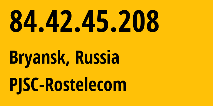 IP-адрес 84.42.45.208 (Брянск, Брянская область, Россия) определить местоположение, координаты на карте, ISP провайдер AS34267 PJSC-Rostelecom // кто провайдер айпи-адреса 84.42.45.208