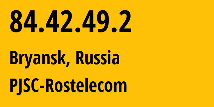 IP address 84.42.49.2 (Bryansk, Bryansk Oblast, Russia) get location, coordinates on map, ISP provider AS34267 PJSC-Rostelecom // who is provider of ip address 84.42.49.2, whose IP address