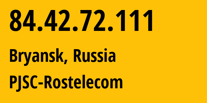 IP address 84.42.72.111 (Bryansk, Bryansk Oblast, Russia) get location, coordinates on map, ISP provider AS12389 PJSC-Rostelecom // who is provider of ip address 84.42.72.111, whose IP address