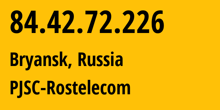 IP address 84.42.72.226 (Bryansk, Bryansk Oblast, Russia) get location, coordinates on map, ISP provider AS12389 PJSC-Rostelecom // who is provider of ip address 84.42.72.226, whose IP address