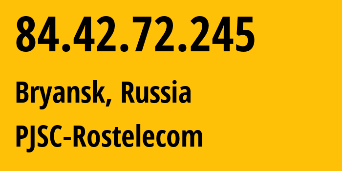 IP-адрес 84.42.72.245 (Брянск, Брянская Область, Россия) определить местоположение, координаты на карте, ISP провайдер AS12389 PJSC-Rostelecom // кто провайдер айпи-адреса 84.42.72.245