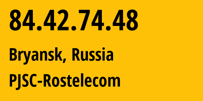 IP address 84.42.74.48 (Bryansk, Bryansk Oblast, Russia) get location, coordinates on map, ISP provider AS12389 PJSC-Rostelecom // who is provider of ip address 84.42.74.48, whose IP address