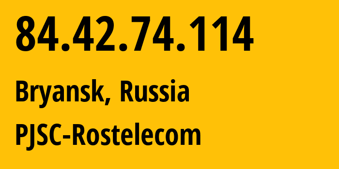 IP address 84.42.74.114 (Bryansk, Bryansk Oblast, Russia) get location, coordinates on map, ISP provider AS12389 PJSC-Rostelecom // who is provider of ip address 84.42.74.114, whose IP address