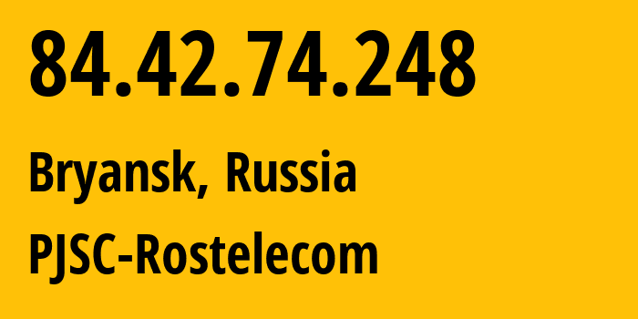 IP address 84.42.74.248 (Bryansk, Bryansk Oblast, Russia) get location, coordinates on map, ISP provider AS12389 PJSC-Rostelecom // who is provider of ip address 84.42.74.248, whose IP address