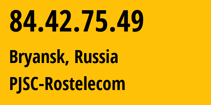 IP address 84.42.75.49 (Bryansk, Bryansk Oblast, Russia) get location, coordinates on map, ISP provider AS12389 PJSC-Rostelecom // who is provider of ip address 84.42.75.49, whose IP address