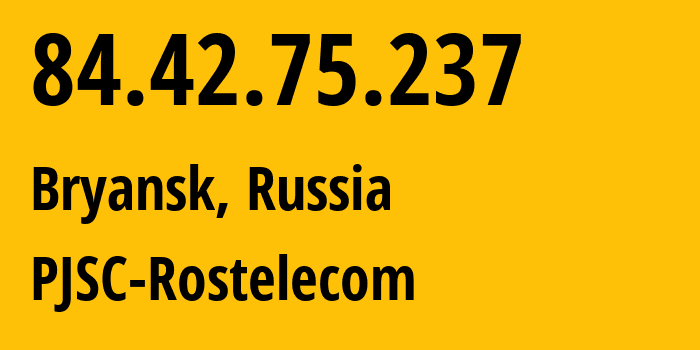 IP address 84.42.75.237 (Bryansk, Bryansk Oblast, Russia) get location, coordinates on map, ISP provider AS34267 PJSC-Rostelecom // who is provider of ip address 84.42.75.237, whose IP address