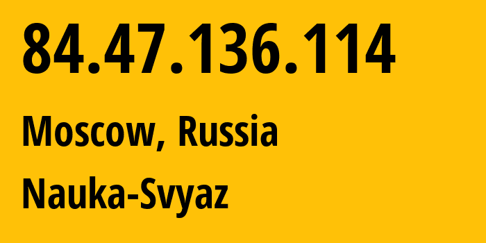 IP address 84.47.136.114 (Moscow, Moscow, Russia) get location, coordinates on map, ISP provider AS8641 Nauka-Svyaz // who is provider of ip address 84.47.136.114, whose IP address