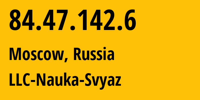 IP address 84.47.142.6 (Moscow, Moscow, Russia) get location, coordinates on map, ISP provider AS8641 LLC-Nauka-Svyaz // who is provider of ip address 84.47.142.6, whose IP address