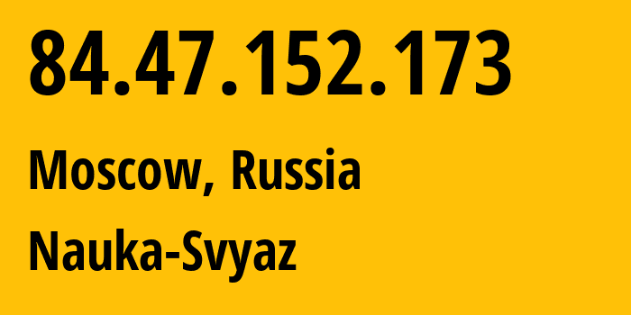 IP-адрес 84.47.152.173 (Москва, Москва, Россия) определить местоположение, координаты на карте, ISP провайдер AS8641 Nauka-Svyaz // кто провайдер айпи-адреса 84.47.152.173