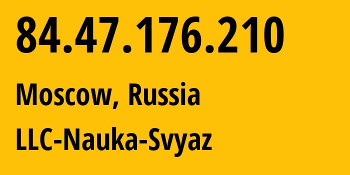 IP-адрес 84.47.176.210 (Москва, Москва, Россия) определить местоположение, координаты на карте, ISP провайдер AS8641 LLC-Nauka-Svyaz // кто провайдер айпи-адреса 84.47.176.210