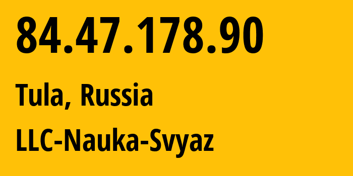 IP address 84.47.178.90 (Tula, Tula Oblast, Russia) get location, coordinates on map, ISP provider AS8641 LLC-Nauka-Svyaz // who is provider of ip address 84.47.178.90, whose IP address