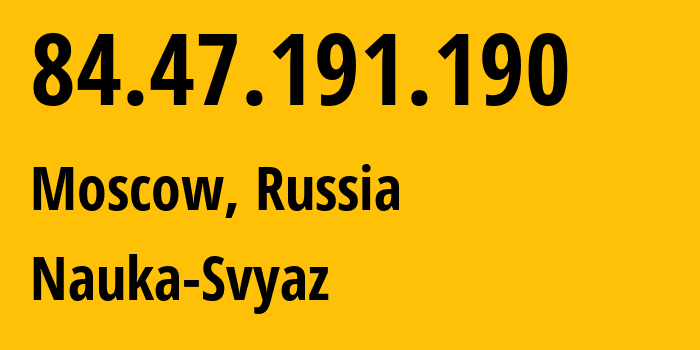 IP-адрес 84.47.191.190 (Москва, Москва, Россия) определить местоположение, координаты на карте, ISP провайдер AS8641 Nauka-Svyaz // кто провайдер айпи-адреса 84.47.191.190